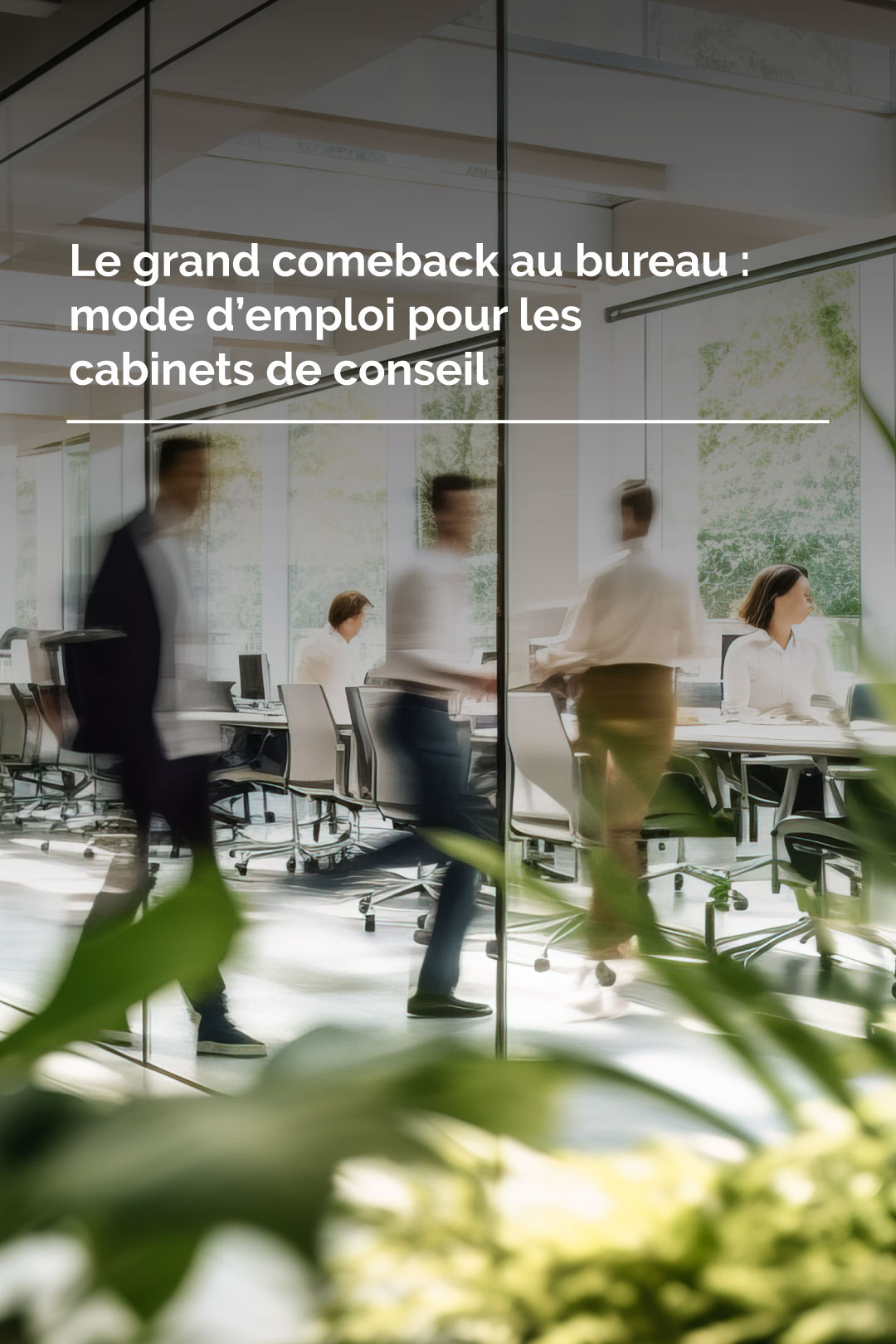 Le grand comeback au bureau : mode d’emploi pour les cabinets de conseil